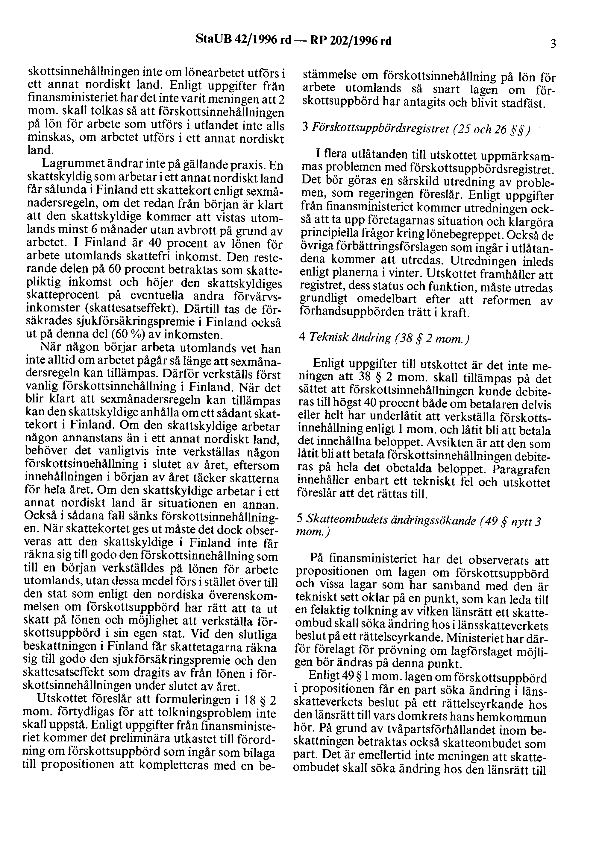 StaUB 42/1996 rd- RP 202/1996 rd 3 skottsinnehållningen inte om lönearbetet utförs i ett annat nordiskt land. Enligt uppgifter från finansministeriet har det inte varit meningen att 2 mom.