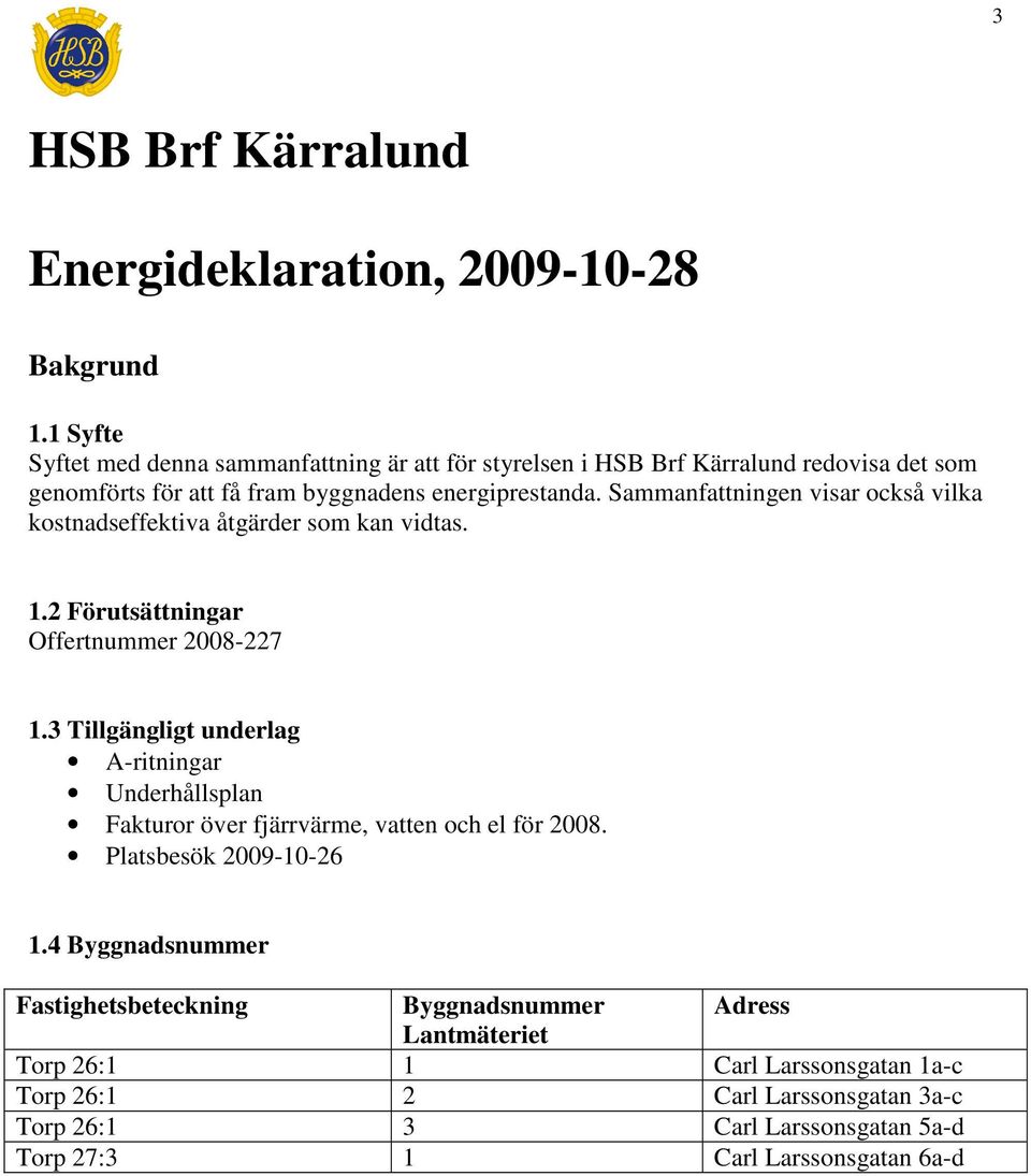 Sammanfattningen visar också vilka kostnadseffektiva åtgärder som kan vidtas. 1.2 Förutsättningar Offertnummer 2008-227 1.