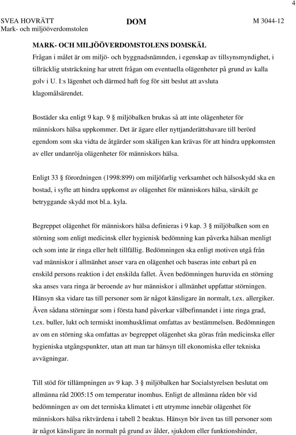 9 miljöbalken brukas så att inte olägenheter för människors hälsa uppkommer.