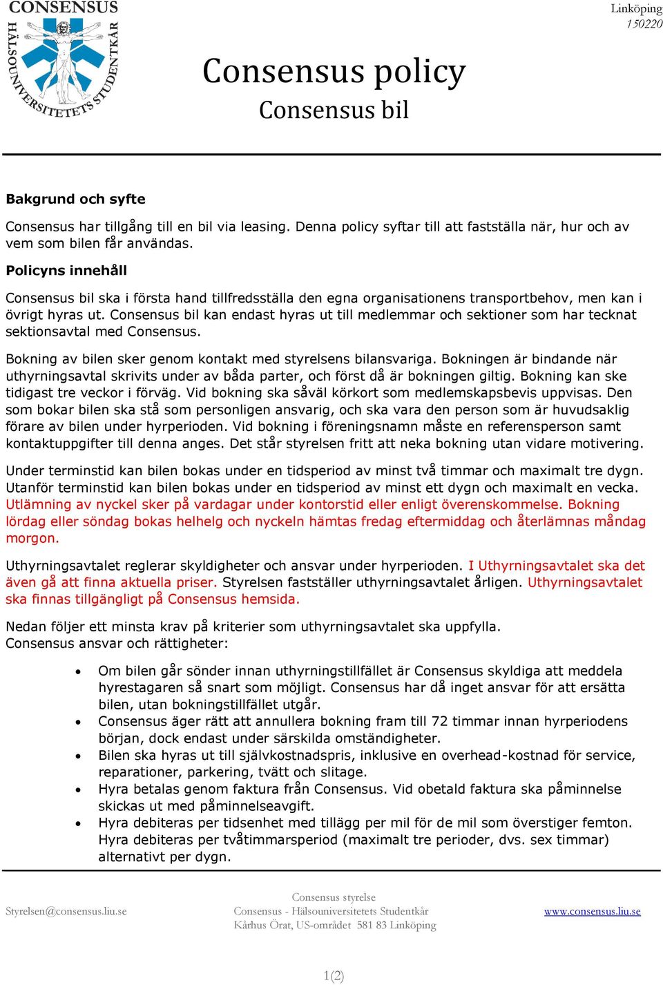 Consensus bil kan endast hyras ut till medlemmar och sektioner som har tecknat sektionsavtal med Consensus. Bokning av bilen sker genom kontakt med styrelsens bilansvariga.