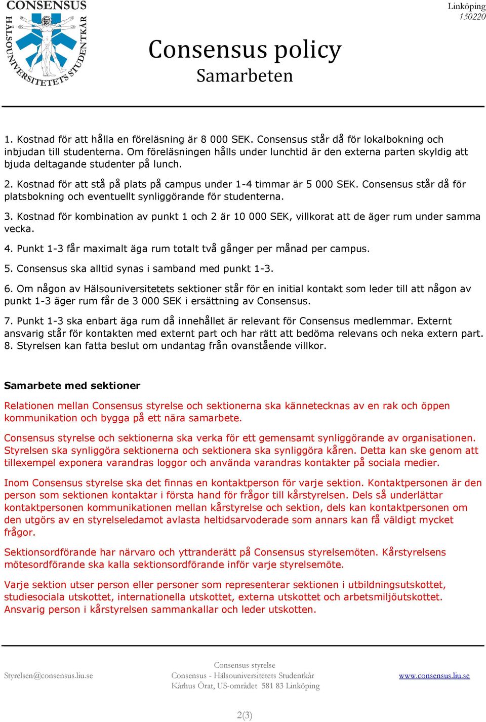 Consensus står då för platsbokning och eventuellt synliggörande för studenterna. 3. Kostnad för kombination av punkt 1 och 2 är 10 000 SEK, villkorat att de äger rum under samma vecka. 4.