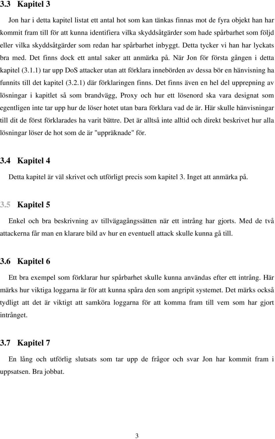 1.1) tar upp DoS attacker utan att förklara innebörden av dessa bör en hänvisning ha funnits till det kapitel (3.2.1) där förklaringen finns.