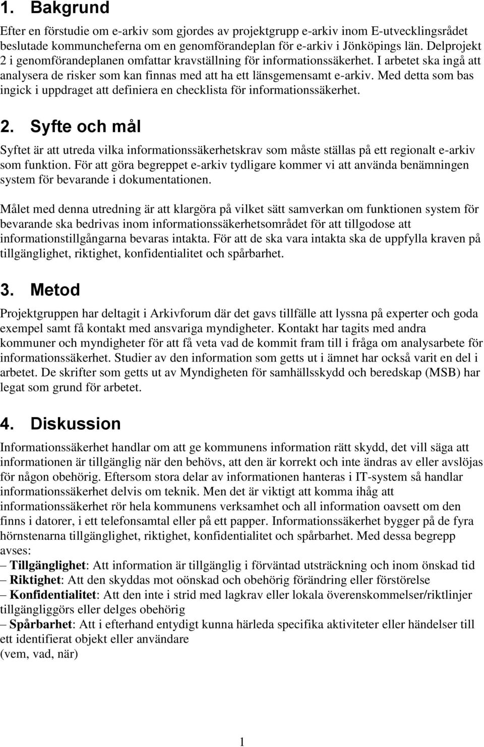 Med detta som bas ingick i uppdraget att definiera en checklista för informationssäkerhet. 2.