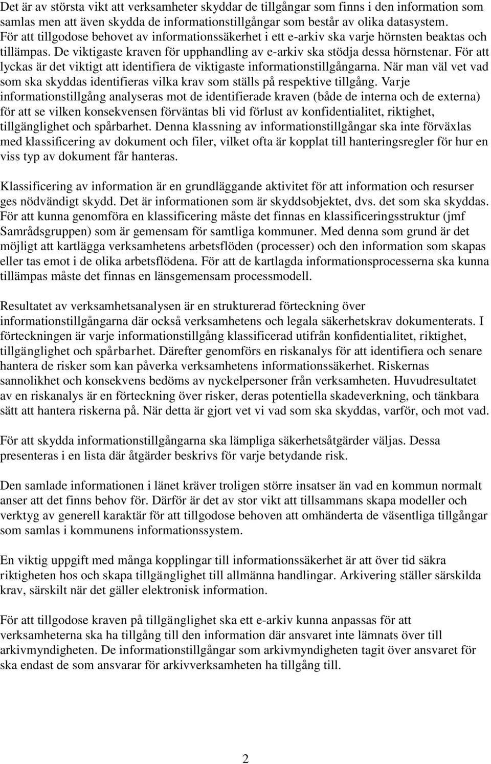 För att lyckas är det viktigt att identifiera de viktigaste informationstillgångarna. När man väl vet vad som ska skyddas identifieras vilka krav som ställs på respektive tillgång.