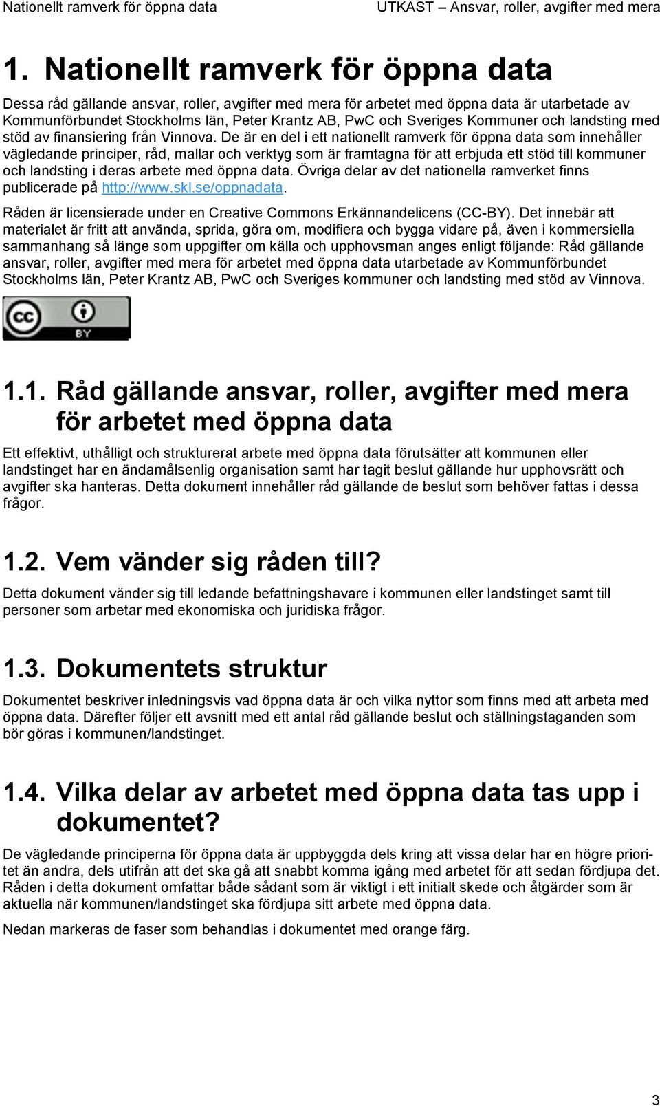 De är en del i ett nationellt ramverk för öppna data som innehåller vägledande principer, råd, mallar och verktyg som är framtagna för att erbjuda ett stöd till kommuner och landsting i deras arbete