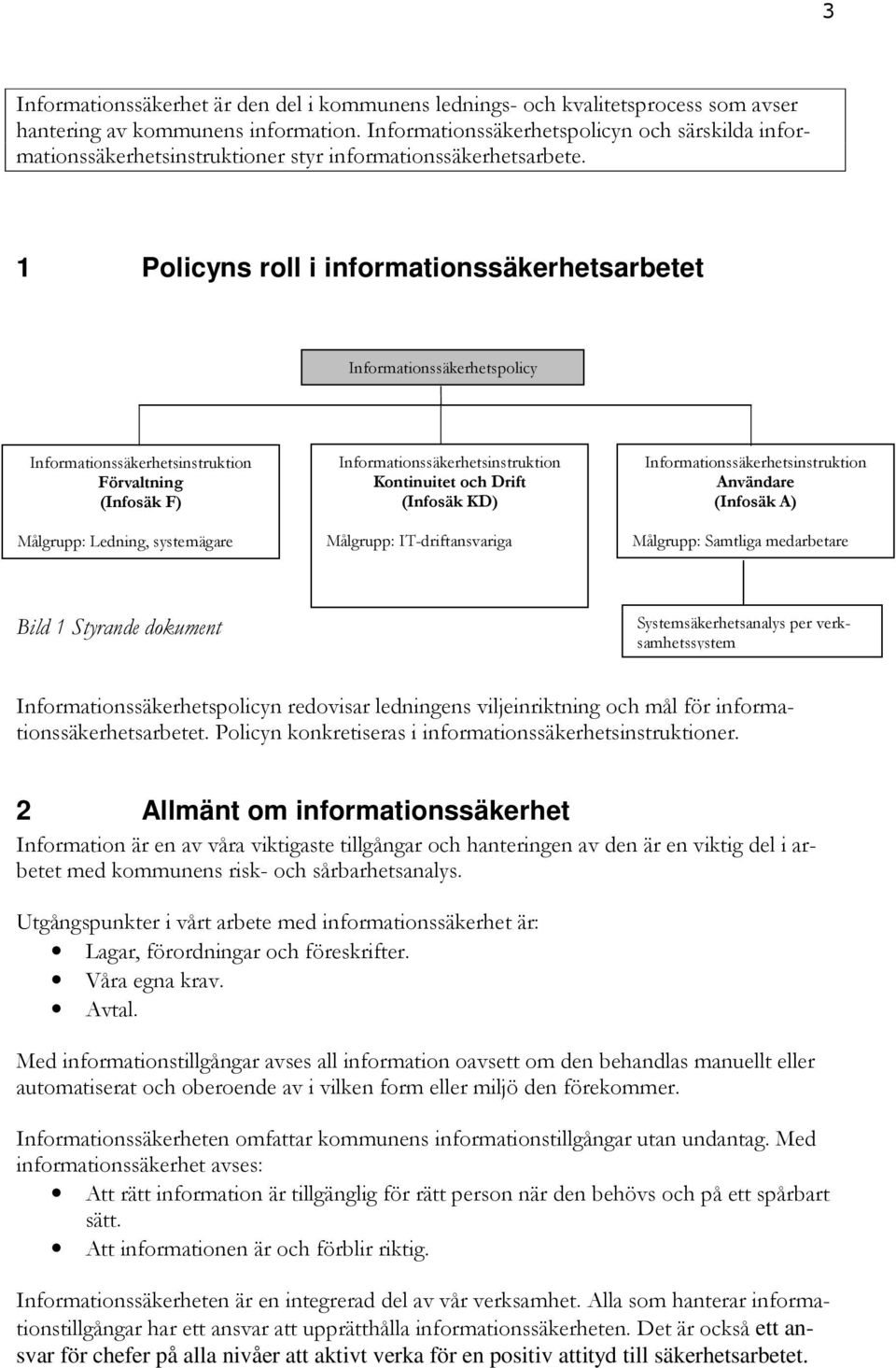 1 Policyns roll i informationssäkerhetsarbetet Informationssäkerhetspolicy Förvaltning (Infosäk F) Målgrupp: Ledning, systemägare Kontinuitet och Drift (Infosäk KD) Målgrupp: IT-driftansvariga