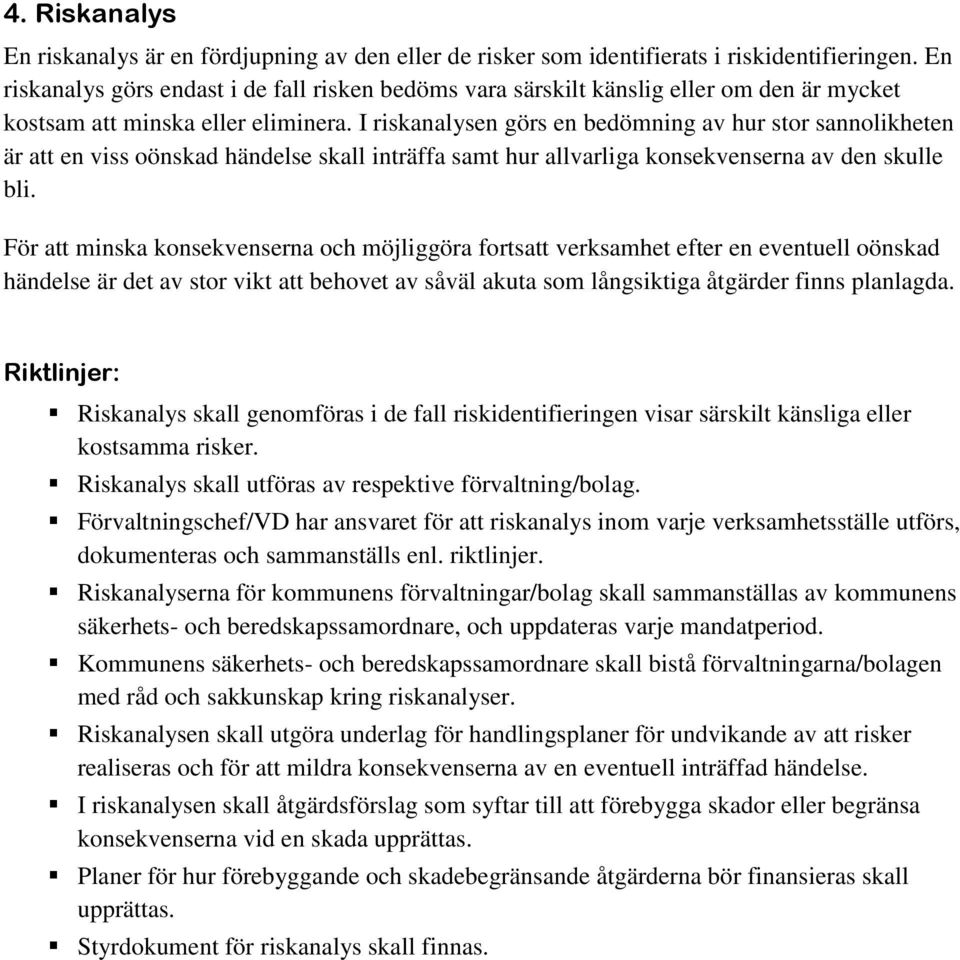 I riskanalysen görs en bedömning av hur stor sannolikheten är att en viss oönskad händelse skall inträffa samt hur allvarliga konsekvenserna av den skulle bli.