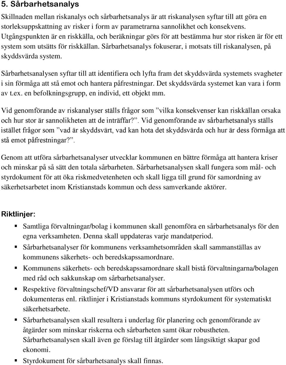 Sårbarhetsanalys fokuserar, i motsats till riskanalysen, på skyddsvärda system.