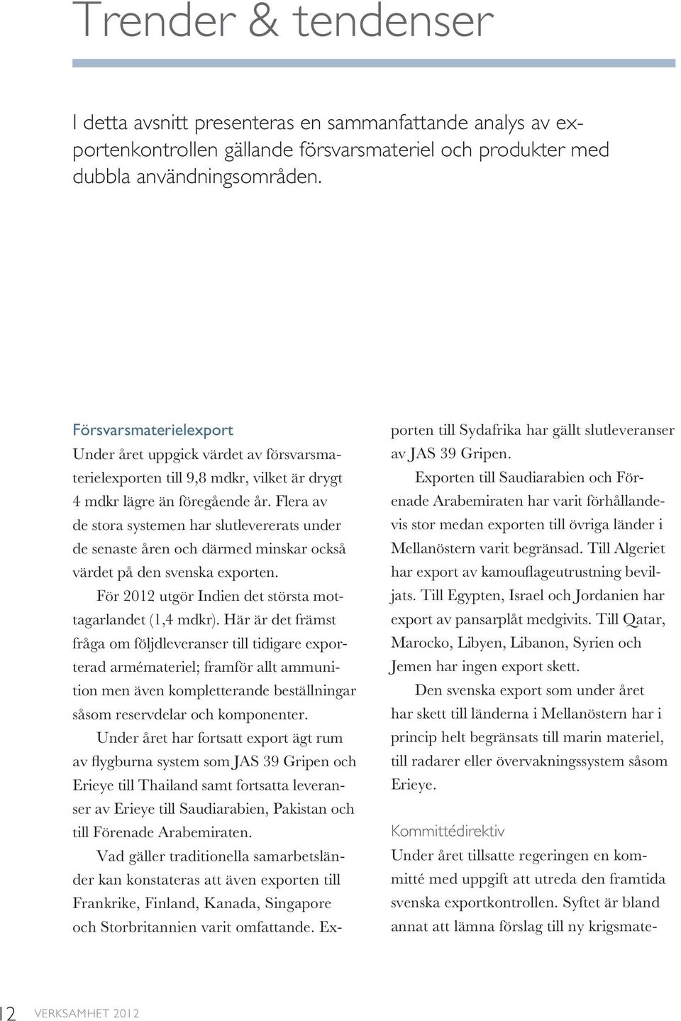 Flera av de stora systemen har slutlevererats under de senaste åren och därmed minskar också värdet på den svenska exporten. För 2012 utgör Indien det största mottagarlandet (1,4 mdkr).