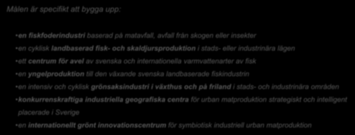 Målen är specifikt att bygga upp: Specifika mål för Urban Food en fisk fod erindustr i baserad på matavfall, avfall från skogen eller insekter en cyklisk land bas erad fisk - och sk aldj ursprodu