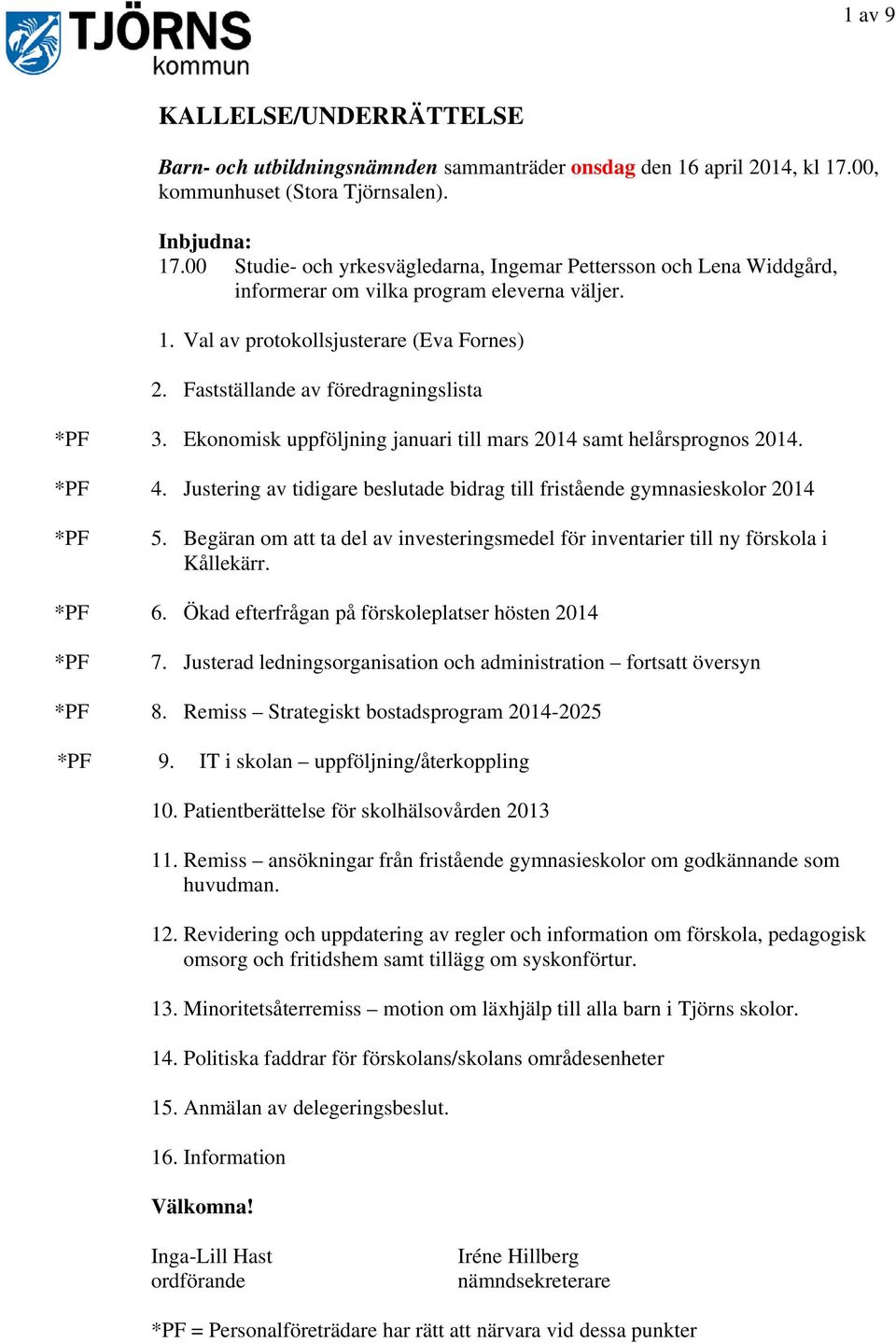 Fastställande av föredragningslista *PF 3. Ekonomisk uppföljning januari till mars 2014 samt helårsprognos 2014. *PF 4.