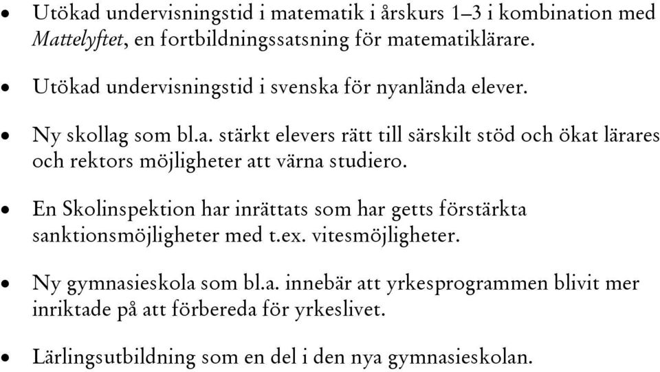 En Skolinspektion har inrättats som har getts förstärkta sanktionsmöjligheter med t.ex. vitesmöjligheter. Ny gymnasieskola som bl.a. innebär att yrkesprogrammen blivit mer inriktade på att förbereda för yrkeslivet.