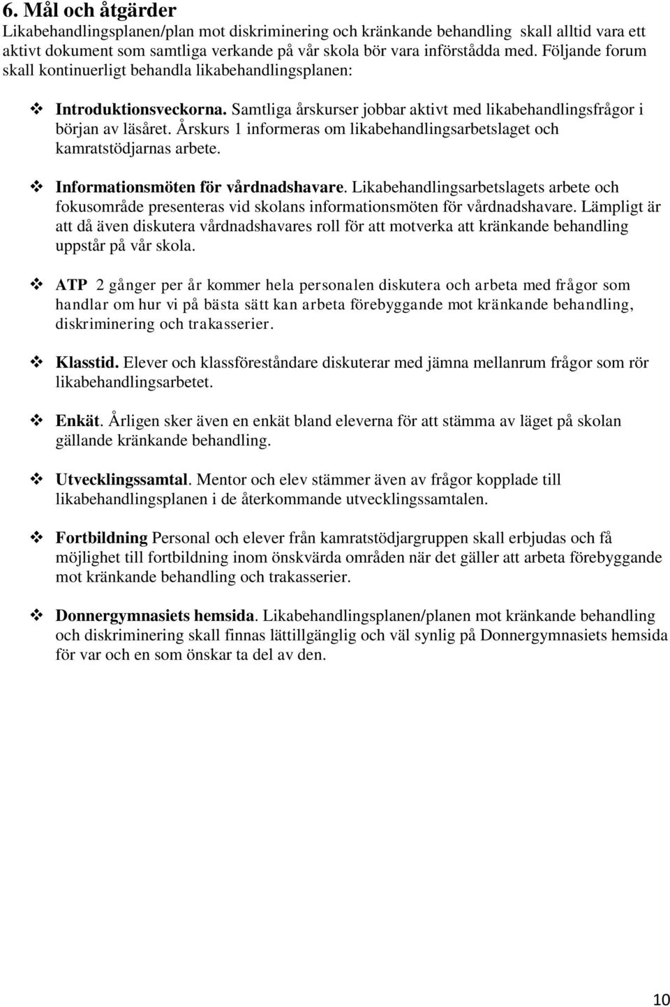 Årskurs 1 informeras om likabehandlingsarbetslaget och kamratstödjarnas arbete. Informationsmöten för vårdnadshavare.