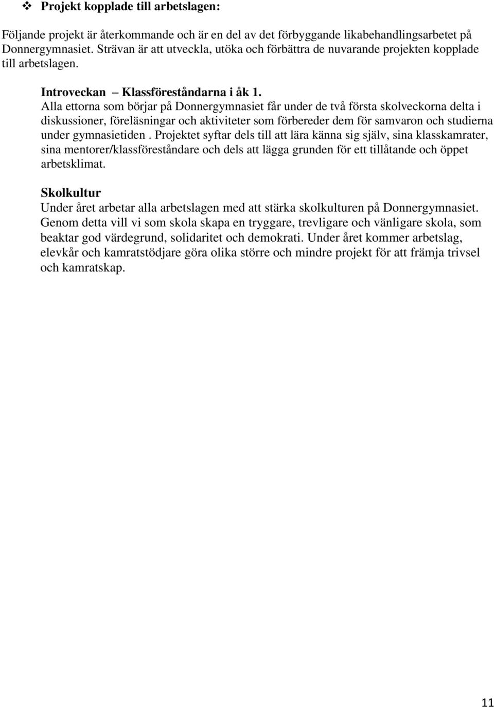 Alla ettorna som börjar på Donnergymnasiet får under de två första skolveckorna delta i diskussioner, föreläsningar och aktiviteter som förbereder dem för samvaron och studierna under gymnasietiden.