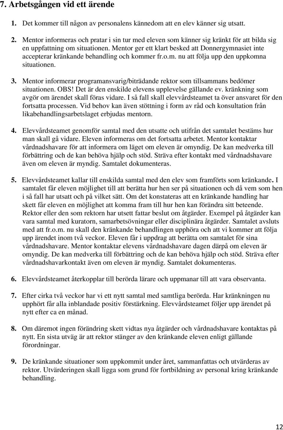 Mentor ger ett klart besked att Donnergymnasiet inte accepterar kränkande behandling och kommer fr.o.m. nu att följa upp den uppkomna situationen. 3.