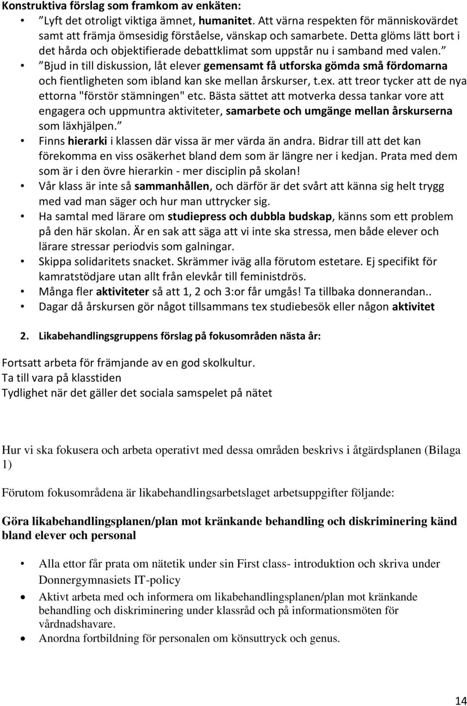 Bjud in till diskussion, låt elever gemensamt få utforska gömda små fördomarna och fientligheten som ibland kan ske mellan årskurser, t.ex.