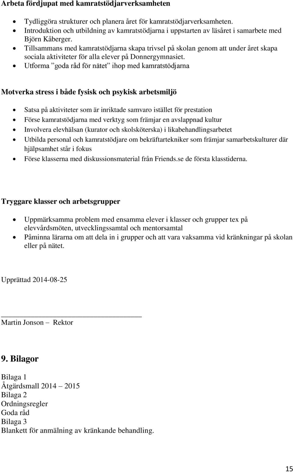 Tillsammans med kamratstödjarna skapa trivsel på skolan genom att under året skapa sociala aktiviteter för alla elever på Donnergymnasiet.