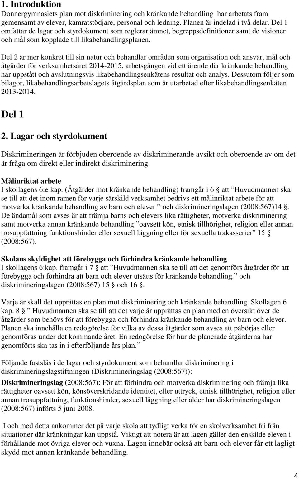 Del 2 är mer konkret till sin natur och behandlar områden som organisation och ansvar, mål och åtgärder för verksamhetsåret 2014-2015, arbetsgången vid ett ärende där kränkande behandling har
