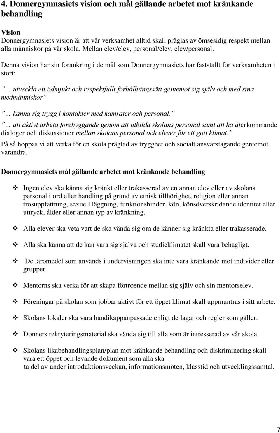 Denna vision har sin förankring i de mål som Donnergymnasiets har fastställt för verksamheten i stort: utveckla ett ödmjukt och respektfullt förhållningssätt gentemot sig själv och med sina
