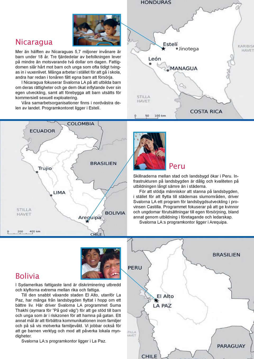 I Nicaragua fokuserar Svalorna LA på att utbilda barn om deras rättigheter och ge dem ökat infl ytande över sin egen utveckling, samt att förebygga att barn utsätts för kommersiell sexuell