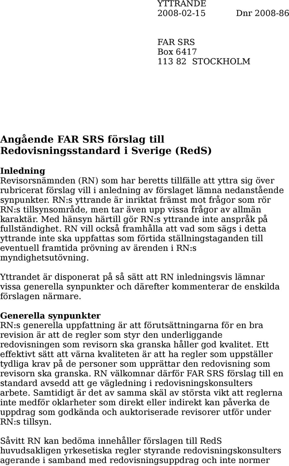 RN:s yttrande är inriktat främst mot frågor som rör RN:s tillsynsområde, men tar även upp vissa frågor av allmän karaktär. Med hänsyn härtill gör RN:s yttrande inte anspråk på fullständighet.