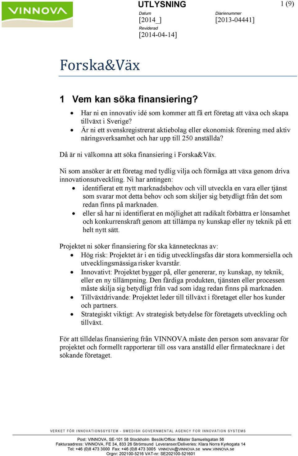 Är ni ett svenskregistrerat aktiebolag eller ekonomisk förening med aktiv näringsverksamhet och har upp till 250 anställda? Då är ni välkomna att söka finansiering i Forska&Väx.