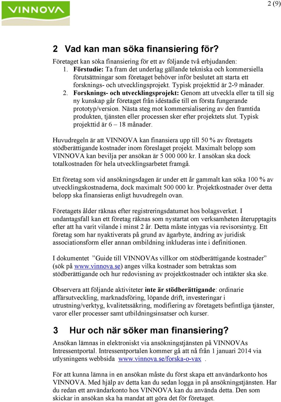 Typisk projekttid är 2-9 månader. 2. Forsknings- och utvecklingsprojekt: Genom att utveckla eller ta till sig ny kunskap går företaget från idéstadie till en första fungerande prototyp/version.