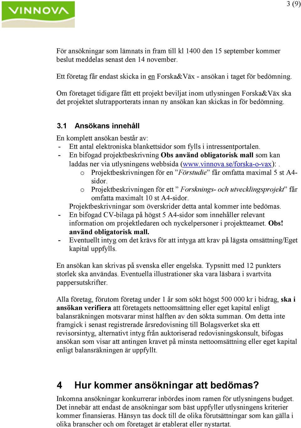 1 Ansökans innehåll En komplett ansökan består av: - Ett antal elektroniska blankettsidor som fylls i intressentportalen.