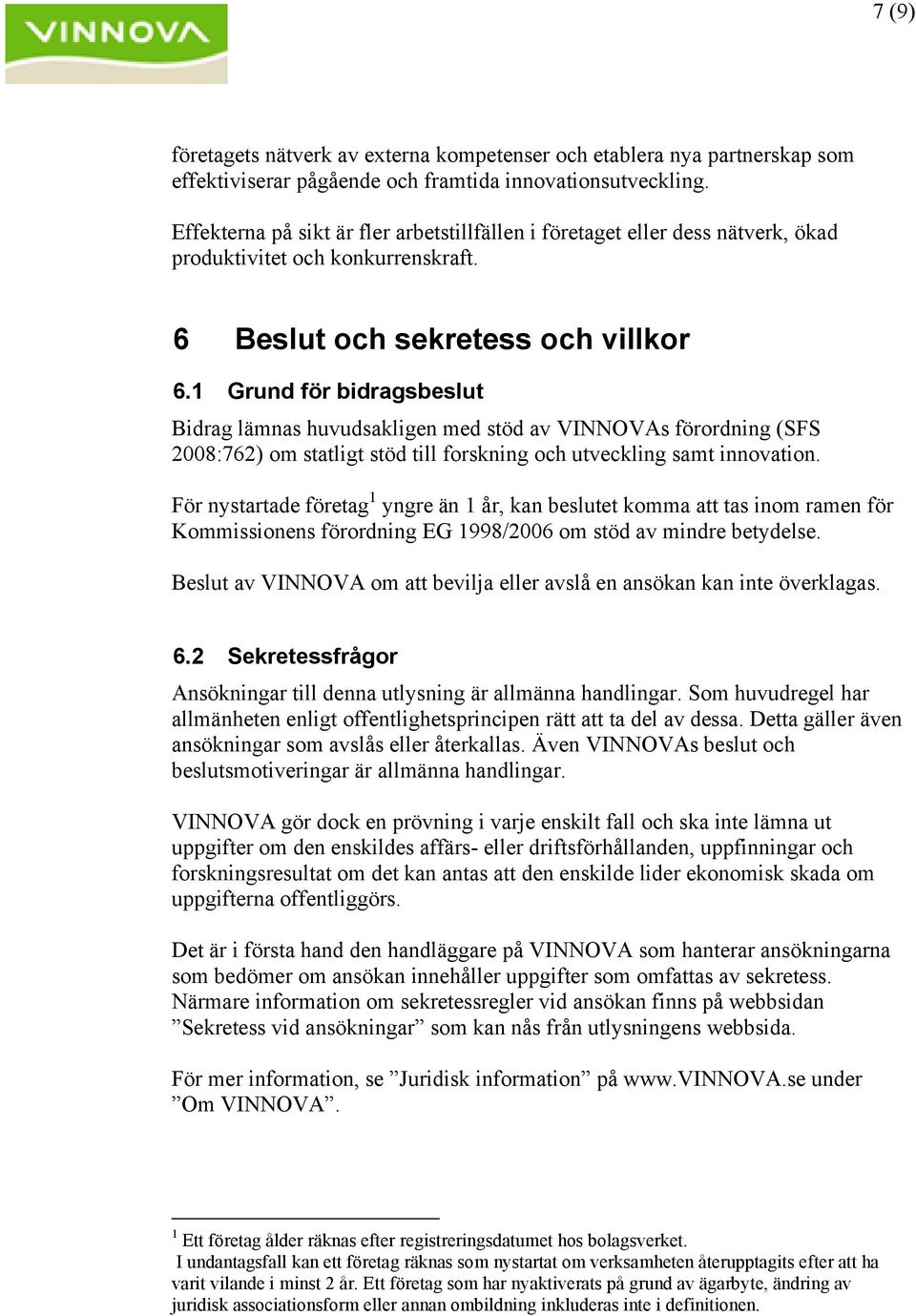 1 Grund för bidragsbeslut Bidrag lämnas huvudsakligen med stöd av VINNOVAs förordning (SFS 2008:762) om statligt stöd till forskning och utveckling samt innovation.