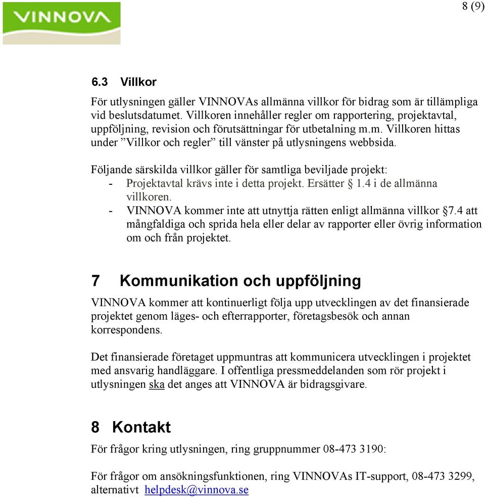 Följande särskilda villkor gäller för samtliga beviljade projekt: - Projektavtal krävs inte i detta projekt. Ersätter 1.4 i de allmänna villkoren.