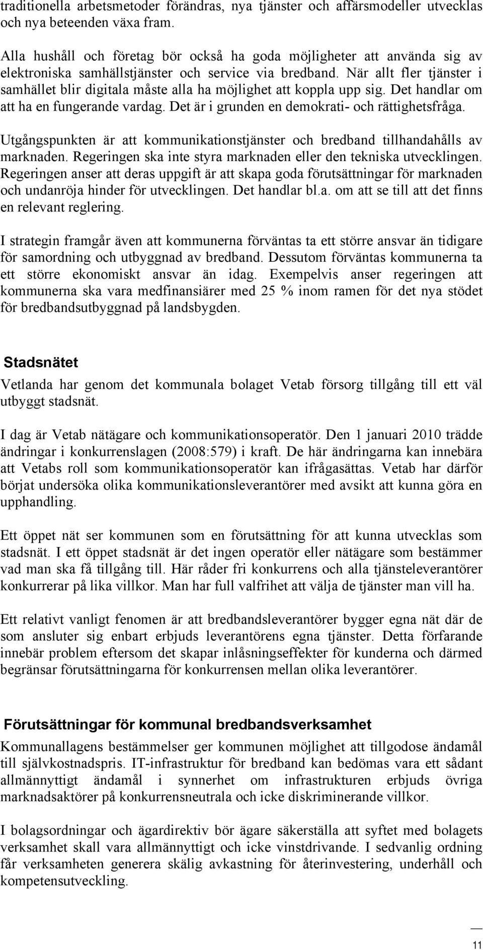 När allt fler tjänster i samhället blir digitala måste alla ha möjlighet att koppla upp sig. Det handlar om att ha en fungerande vardag. Det är i grunden en demokrati- och rättighetsfråga.