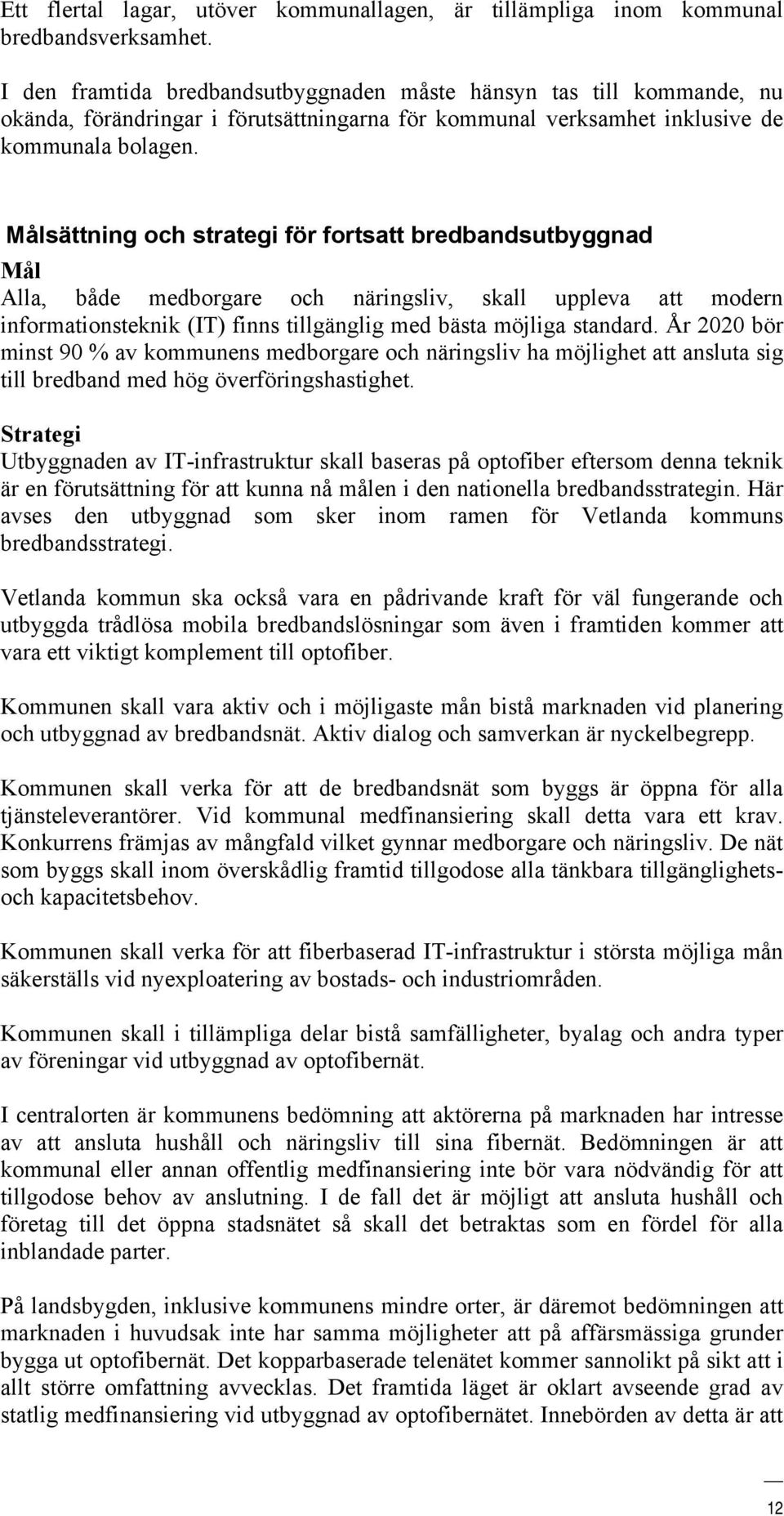 Målsättning och strategi för fortsatt bredbandsutbyggnad Mål Alla, både medborgare och näringsliv, skall uppleva att modern informationsteknik (IT) finns tillgänglig med bästa möjliga standard.