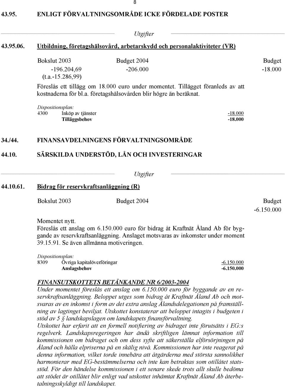 000 Tilläggsbehov -18.000 34./44. FINANSAVDELNINGENS FÖRVALTNINGSOMRÅDE 44.10. SÄRSKILDA UNDERSTÖD, LÅN OCH INVESTERINGAR 44.10.61. Bidrag för reservkraftsanläggning (R) -6.150.000 Momentet nytt.