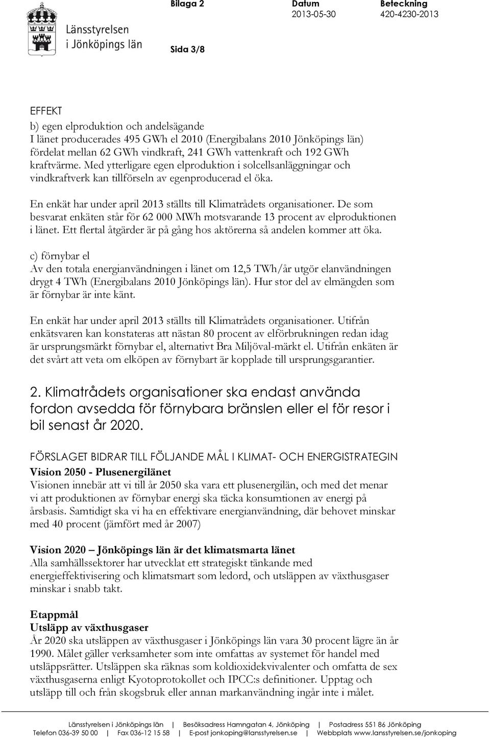 En enkät har under april 2013 ställts till Klimatrådets organisationer. De som besvarat enkäten står för 62 000 MWh motsvarande 13 procent av elproduktionen i länet.