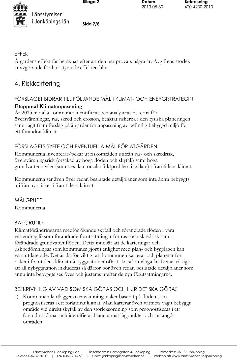 och erosion, beaktat riskerna i den fysiska planeringen samt tagit fram förslag på åtgärder för anpassning av befintlig bebyggd miljö för ett förändrat klimat.