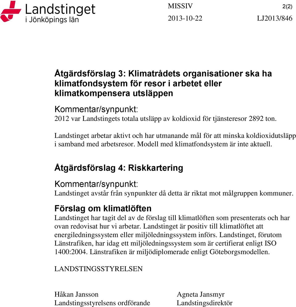 Modell med klimatfondsystem är inte aktuell. Åtgärdsförslag 4: Riskkartering Kommentar/synpunkt: Landstinget avstår från synpunkter då detta är riktat mot målgruppen kommuner.