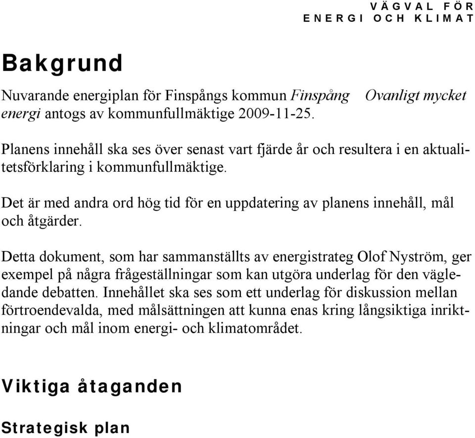 Detta dokument, som har sammanställts av energistrateg Olof Nyström, ger exempel på några frågeställningar som kan utgöra underlag för den vägledande debatten.