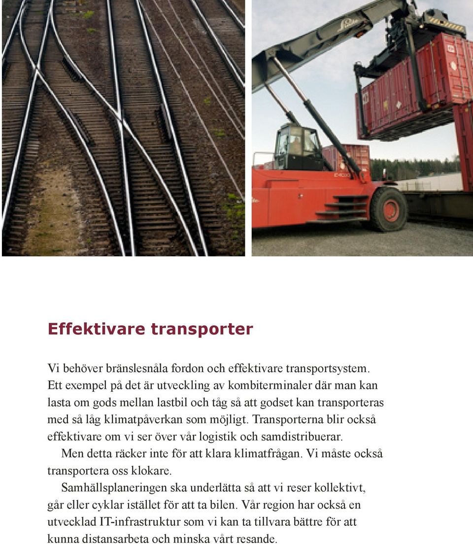 möjligt. Transporterna blir också effektivare om vi ser över vår logistik och samdistribuerar. Men detta räcker inte för att klara klimatfrågan.