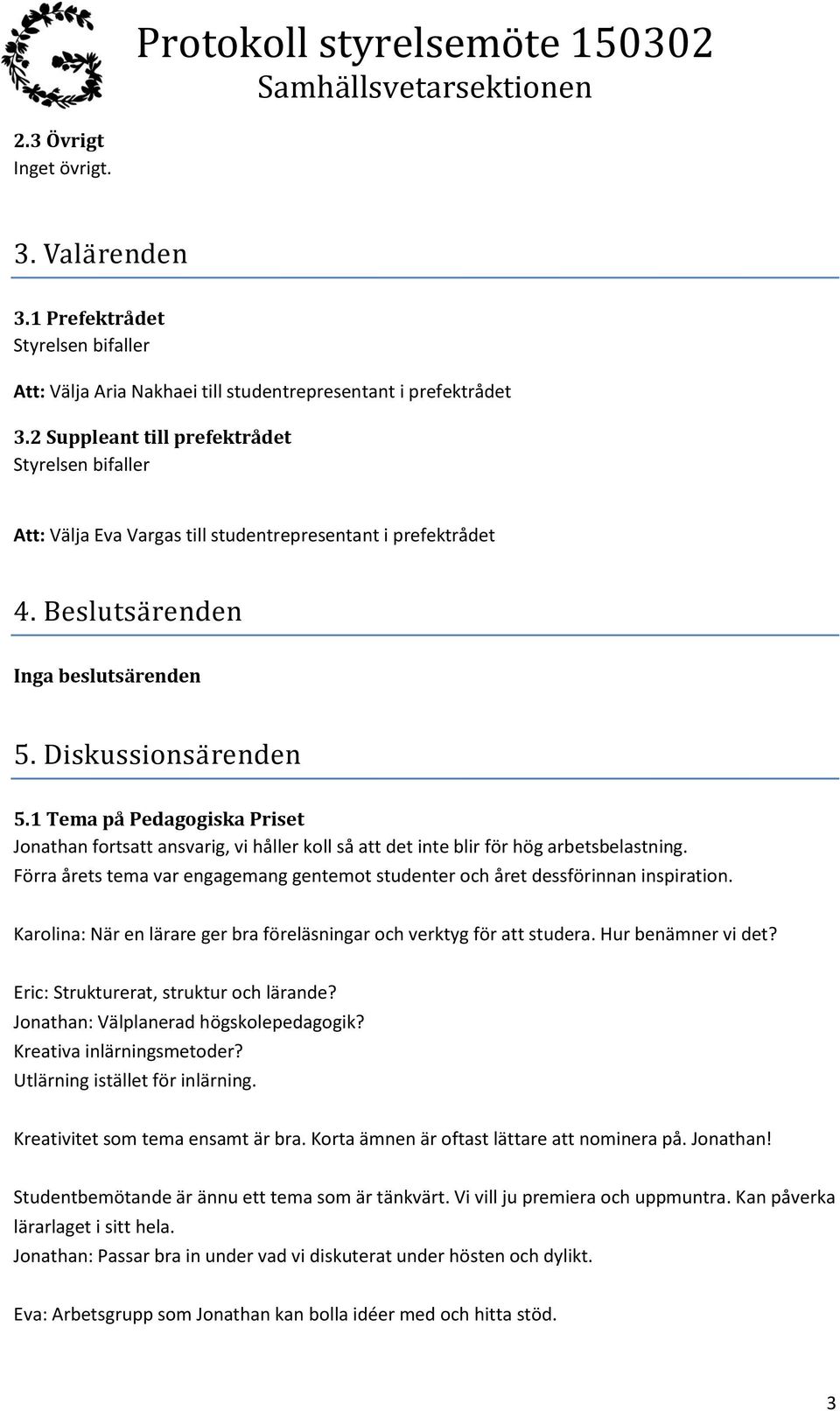 1 Tema på Pedagogiska Priset Jonathan fortsatt ansvarig, vi håller koll så att det inte blir för hög arbetsbelastning.