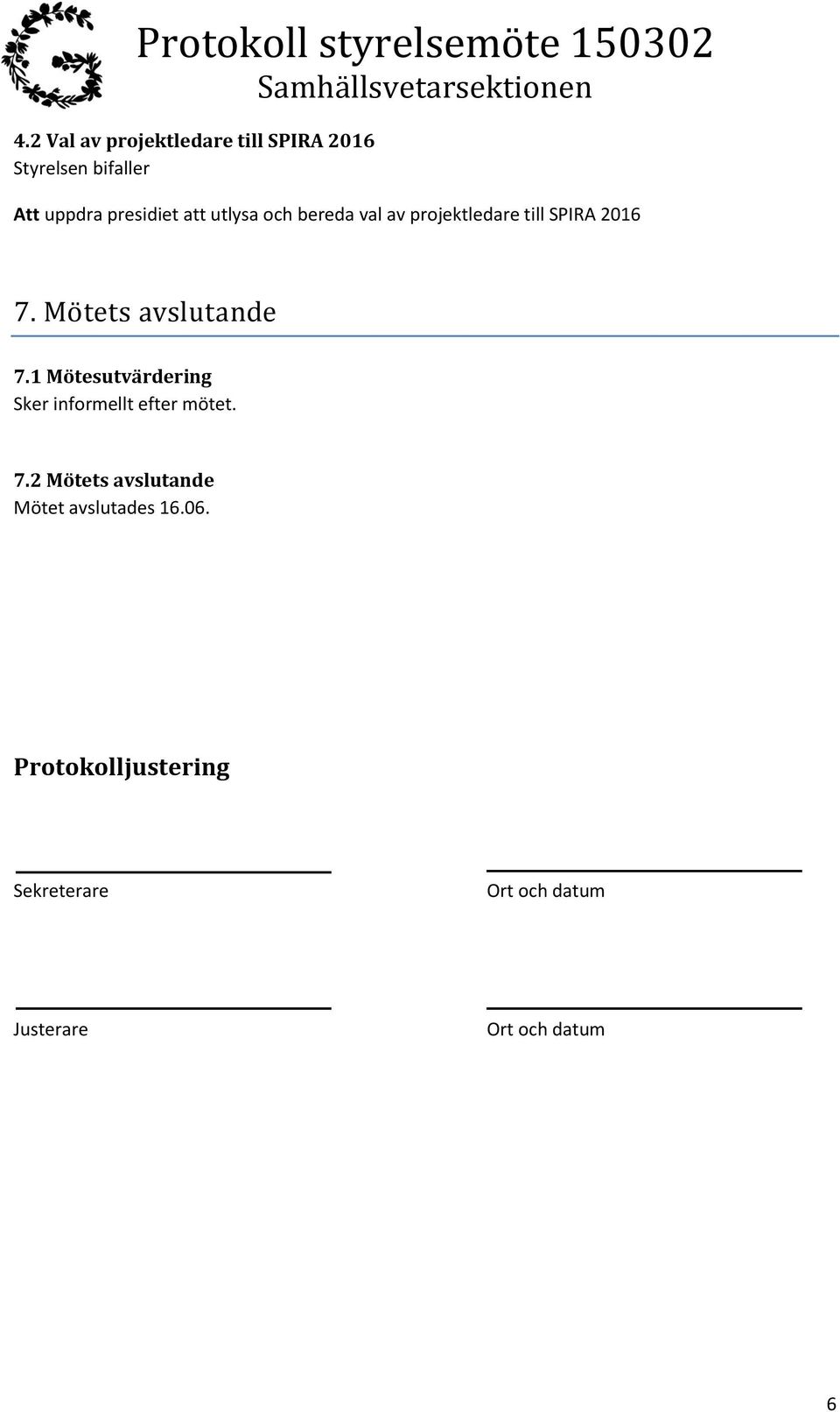 1 Mötesutvärdering Sker informellt efter mötet. 7.