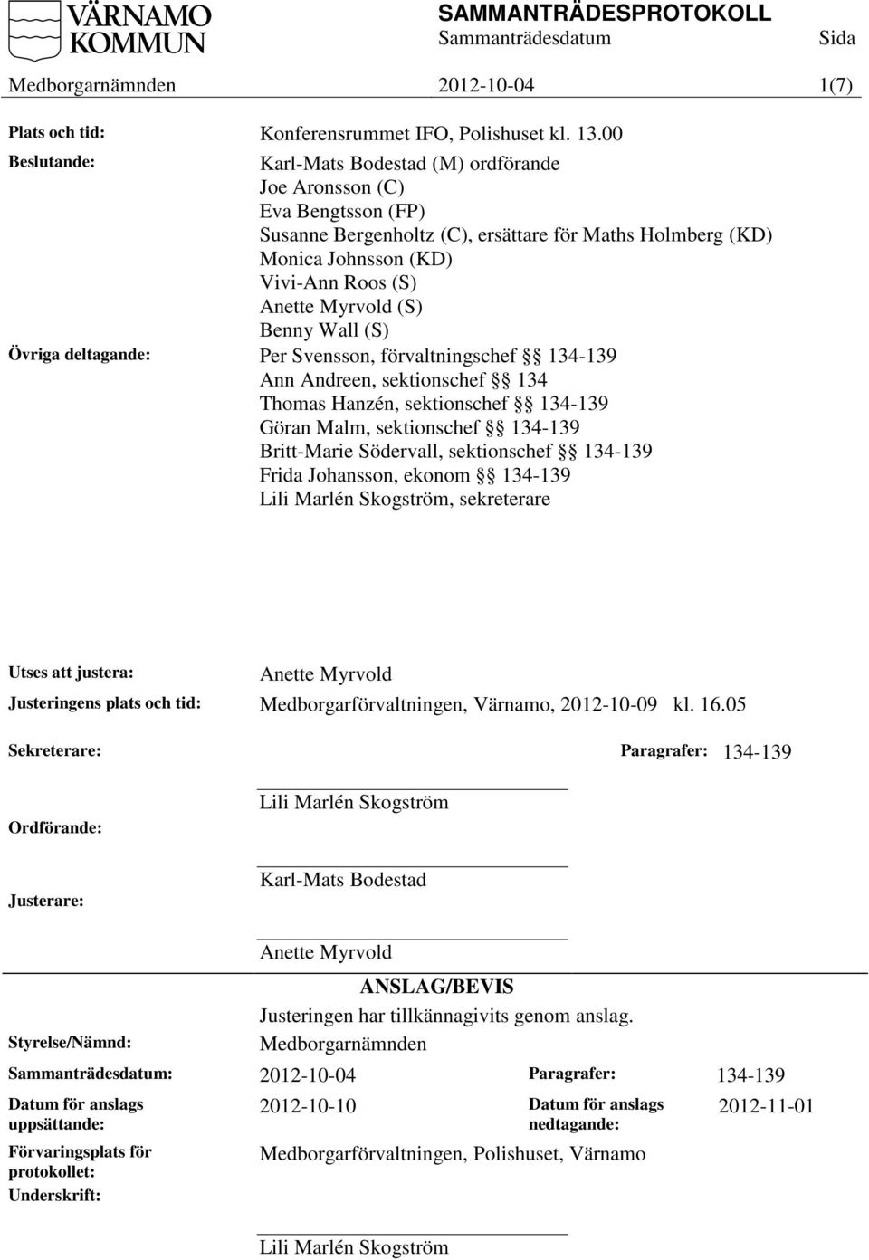 Benny Wall (S) Övriga deltagande:, förvaltningschef 134-139 Ann Andreen, sektionschef 134 Thomas Hanzén, sektionschef 134-139 Göran Malm, sektionschef 134-139 Britt-Marie Södervall, sektionschef