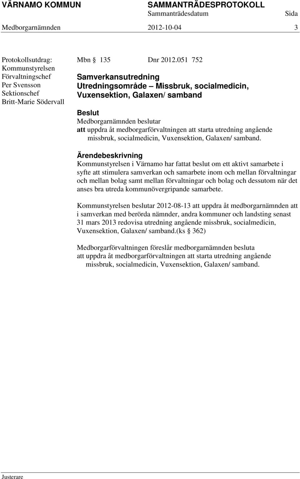 i Värnamo har fattat beslut om ett aktivt samarbete i beslutar 2012-08-13 att uppdra åt medborgarnämnden att i samverkan med berörda