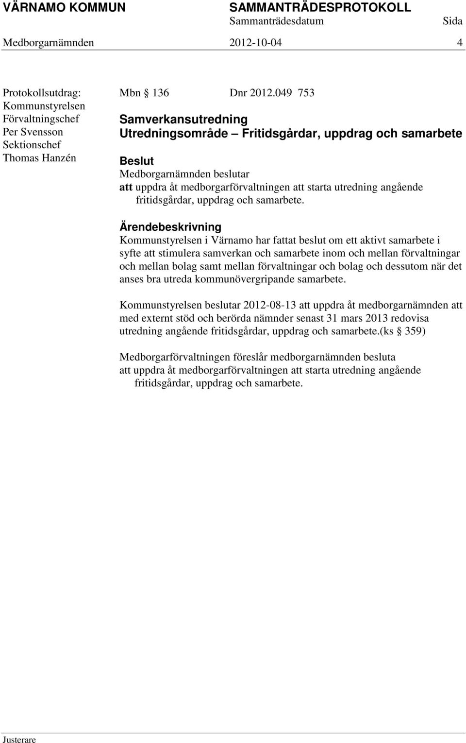 i Värnamo har fattat beslut om ett aktivt samarbete i beslutar 2012-08-13 att uppdra åt medborgarnämnden att