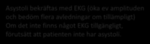 Asystoli bekräftas med EKG (öka ev amplituden och bedöm flera avledningar om tillämpligt) Om det inte finns något EKG tillgängligt, förutsätt att patienten inte har asystoli.