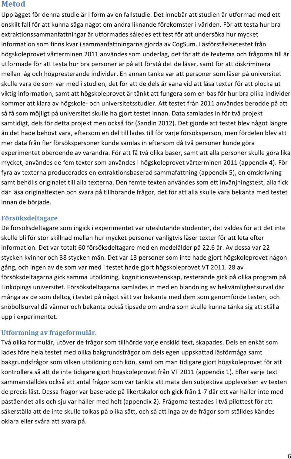 Läsförståelsetestet från högskoleprovet vårterminen 2011 användes som underlag, det för att de texterna och frågorna till är utformade för att testa hur bra personer är på att förstå det de läser,