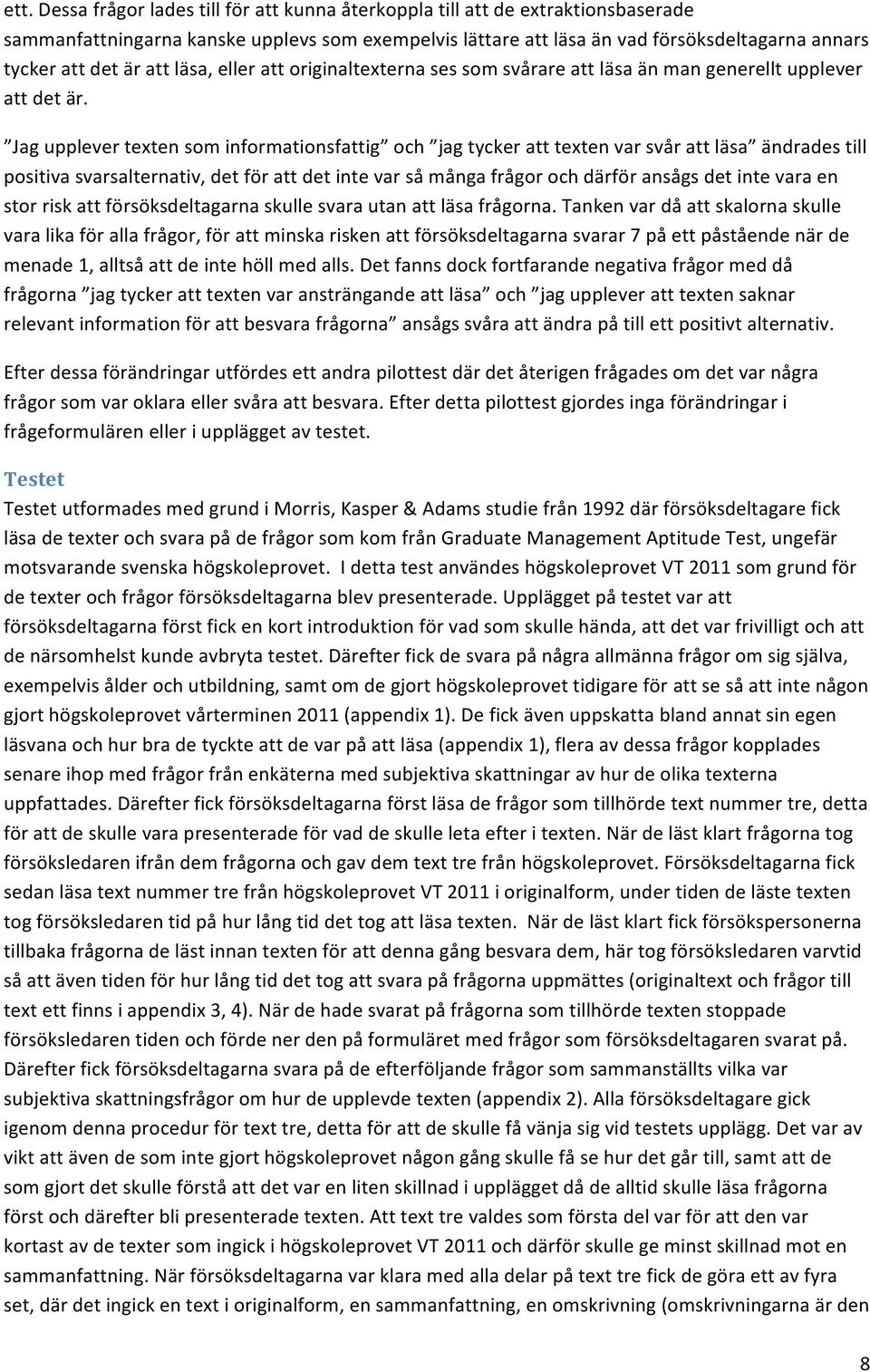 Jag upplever texten som informationsfattig och jag tycker att texten var svår att läsa ändrades till positiva svarsalternativ, det för att det inte var så många frågor och därför ansågs det inte vara