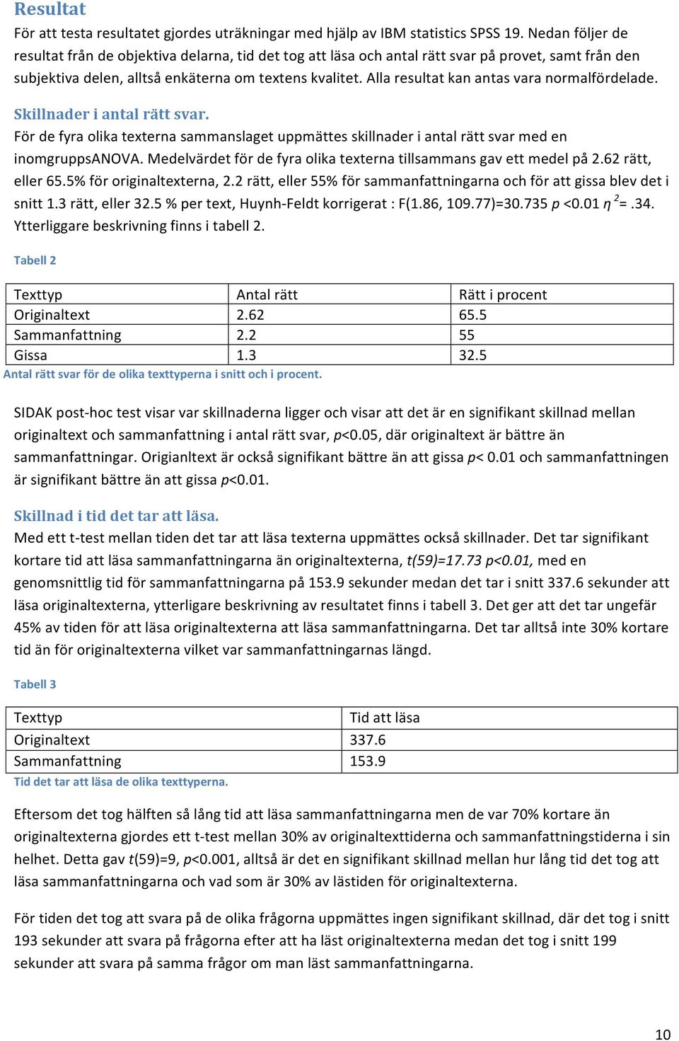 Alla resultat kan antas vara normalfördelade. Skillnader i antal rätt svar. För de fyra olika texterna sammanslaget uppmättes skillnader i antal rätt svar med en inomgruppsanova.