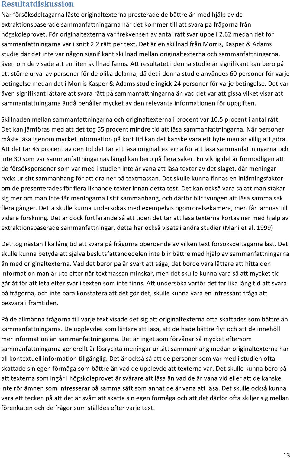 Det är en skillnad från Morris, Kasper & Adams studie där det inte var någon signifikant skillnad mellan originaltexterna och sammanfattningarna, även om de visade att en liten skillnad fanns.