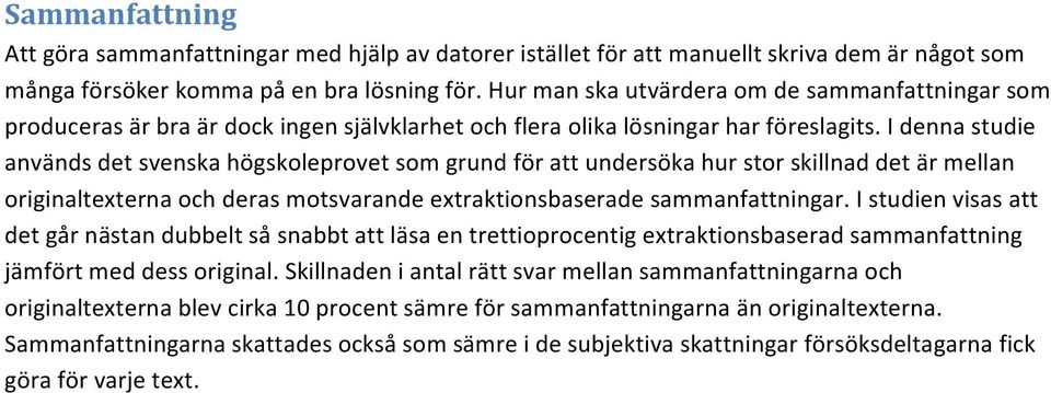 I denna studie används det svenska högskoleprovet som grund för att undersöka hur stor skillnad det är mellan originaltexterna och deras motsvarande extraktionsbaserade sammanfattningar.