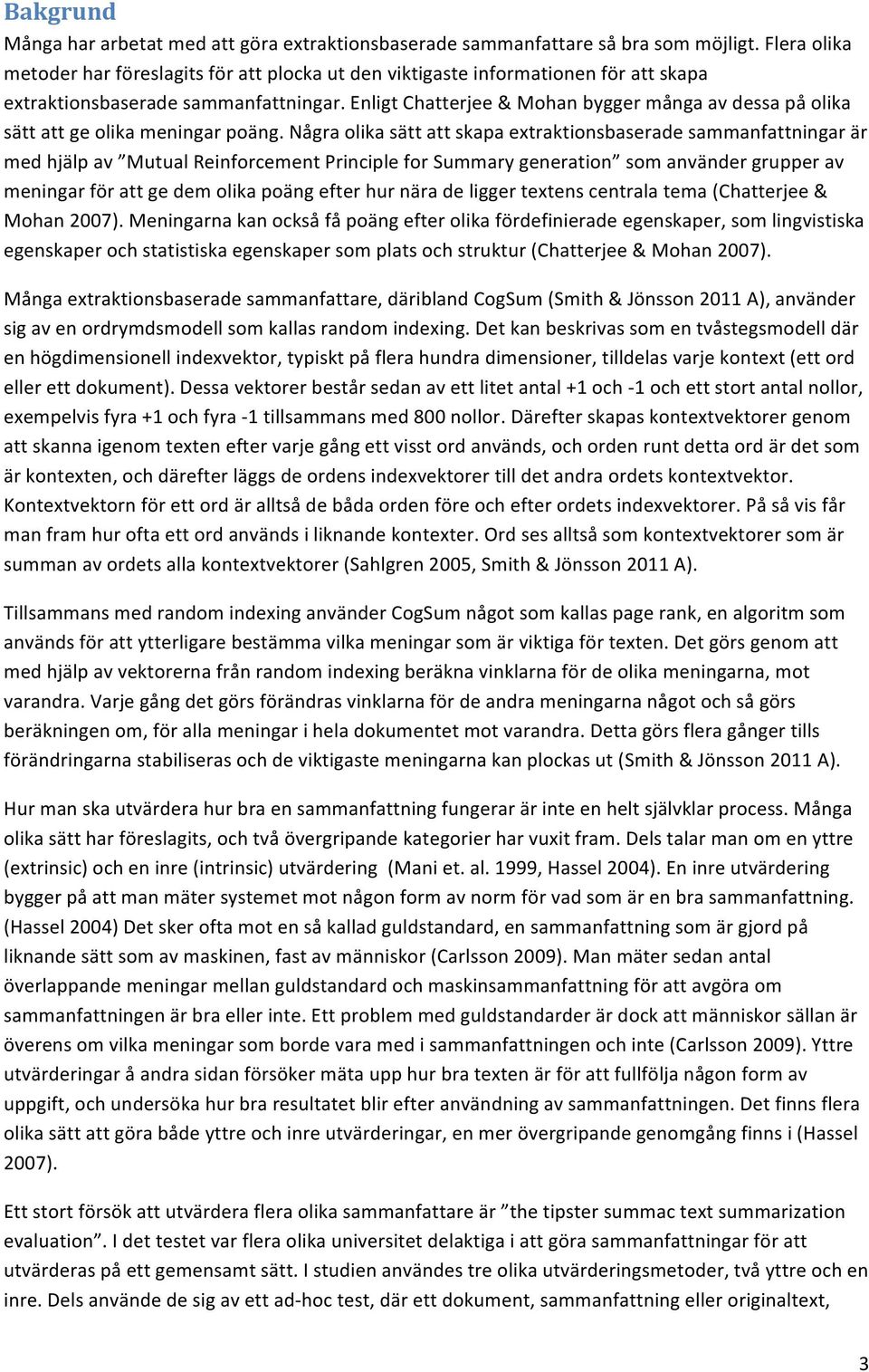 Enligt Chatterjee & Mohan bygger många av dessa på olika sätt att ge olika meningar poäng.